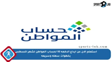 استعلم الآن عن إيداع الدفعة 93 لحساب المواطن لشهر أغسطس بخطوات سهلة وسريعة